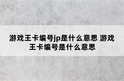 游戏王卡编号jp是什么意思 游戏王卡编号是什么意思